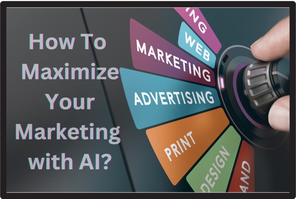 How To Maximize  Your Marketing with AI?