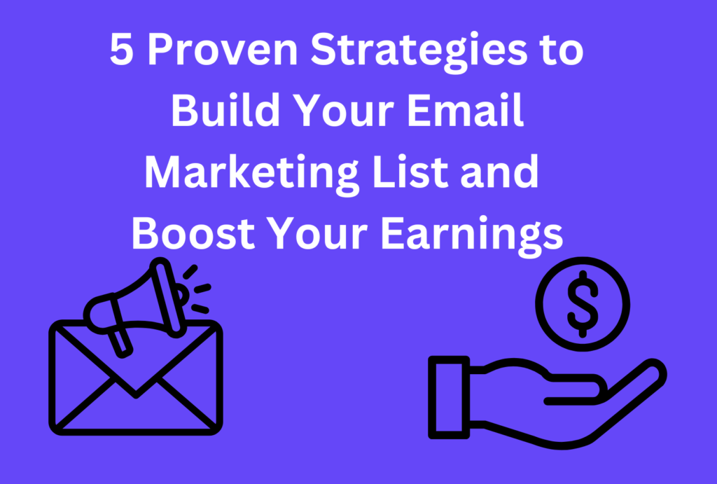 5 Proven Strategies to Skyrocket Your Email Marketing List and Boost Your Earnings