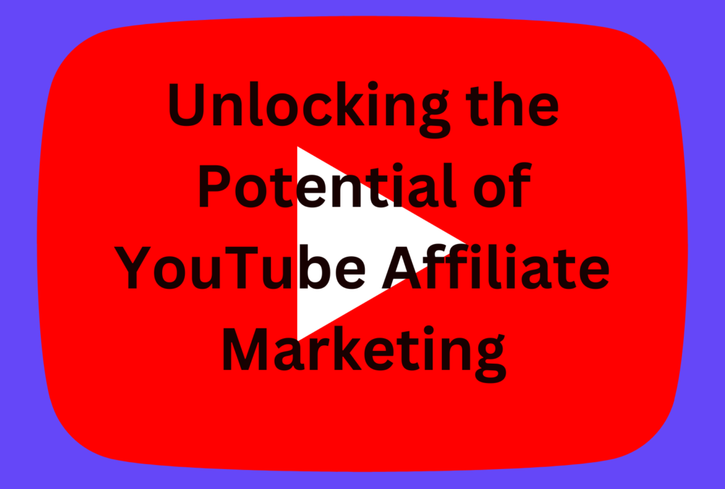 unlocking the potential of YouTube affiliate marketing