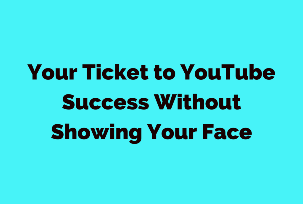 Your Ticket to YouTube Success Without Showing Your Face