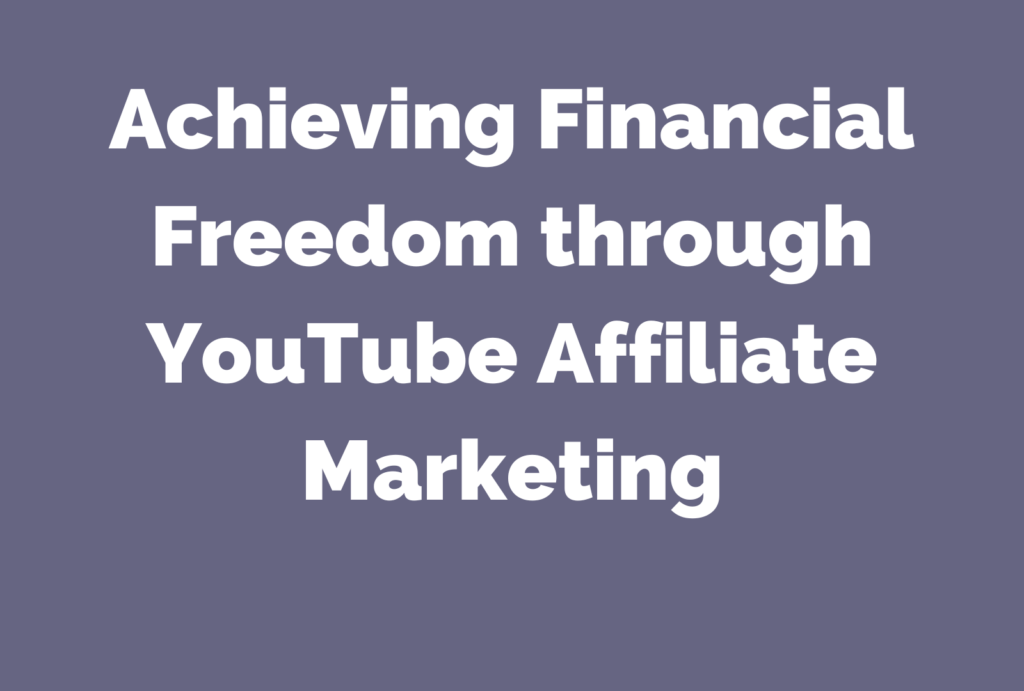 Achieving Financial Freedom through YouTube Affiliate Marketing