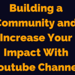 Building a Community and Increase Your Impact With YouTube Channel