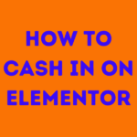 How to Cash In on Elementor