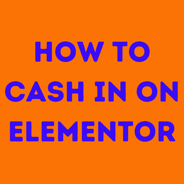 How to Cash In on Elementor