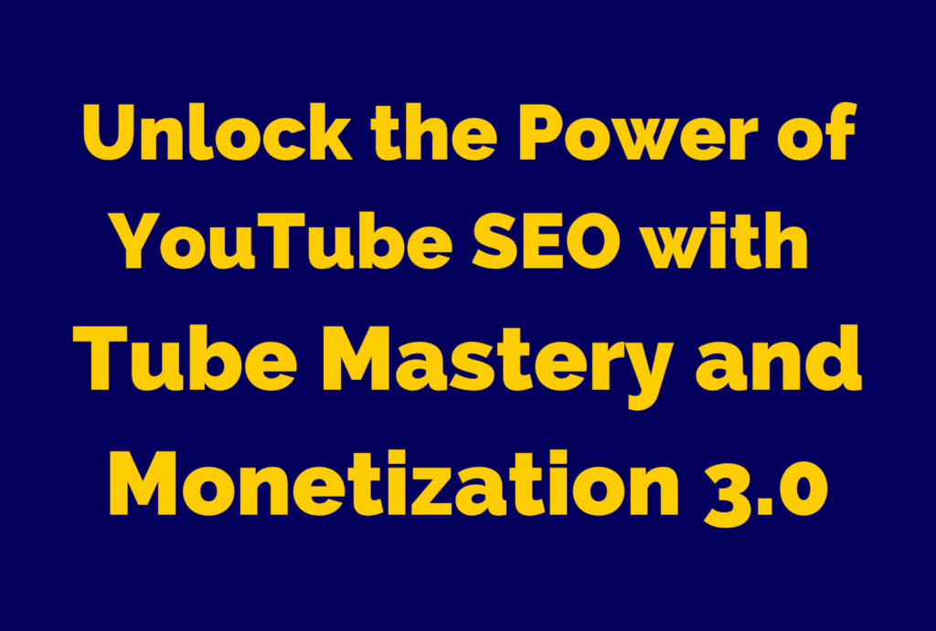 Unlock the Power of YouTube SEO with 
Tube Mastery and Monetization 3.0